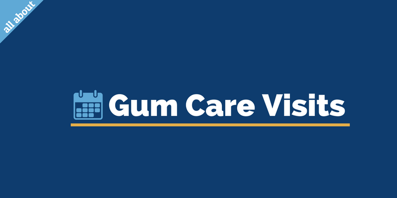 All about gum care visits