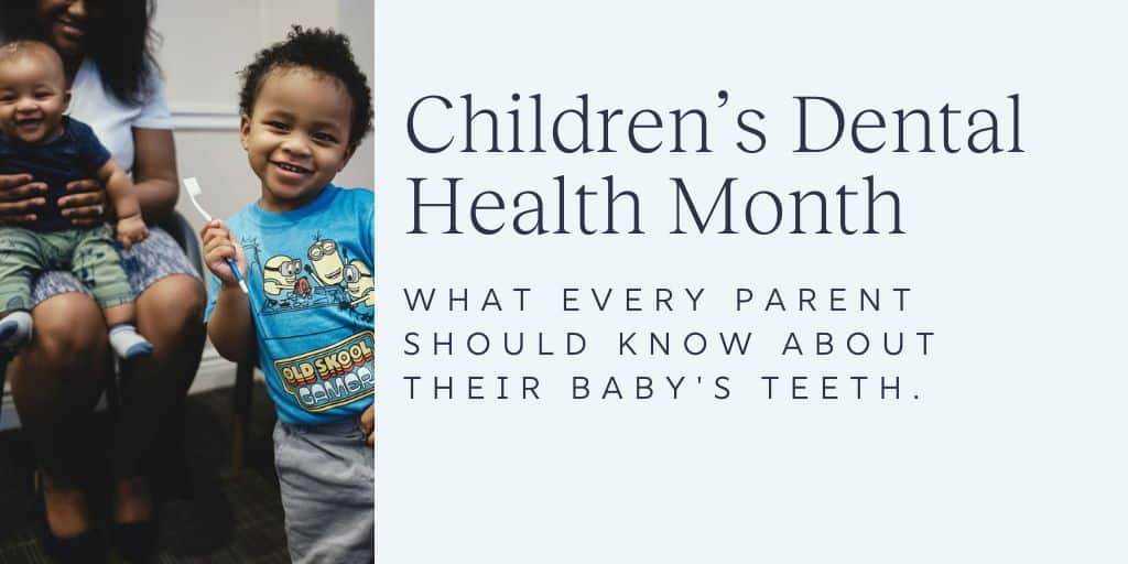 Children's Dental Health Month: What Every Parent Should Know About Their Baby's Teeth.