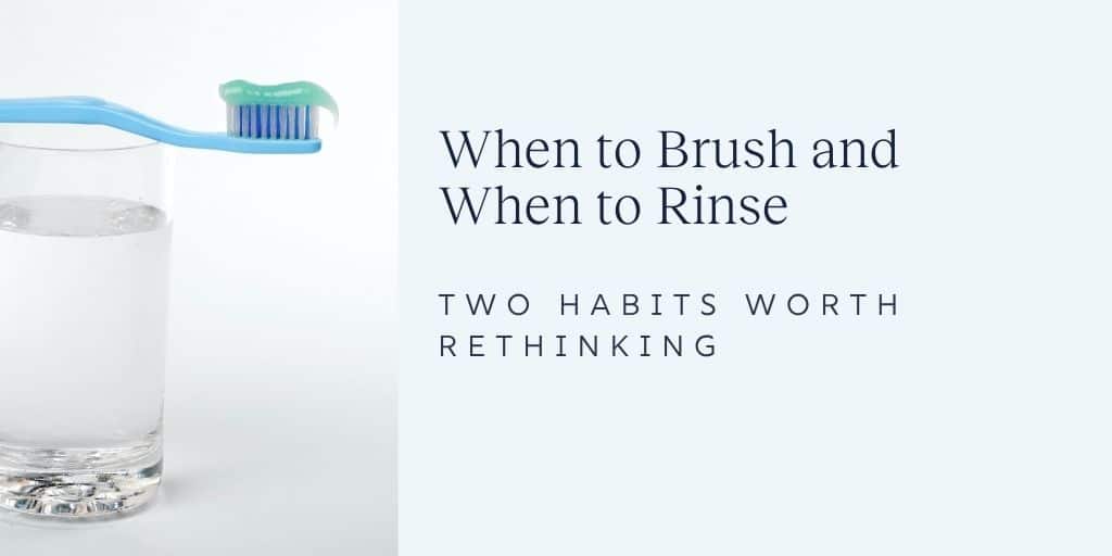 When to Brush and When to Rinse: Two Habits Worth Rethinking